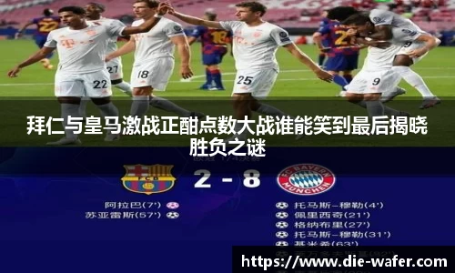 拜仁与皇马激战正酣点数大战谁能笑到最后揭晓胜负之谜
